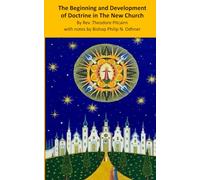 The Beginning and Development of Doctrine in The Lord's New Church: With Notes by Rt. Rev. Philip N. Odhner