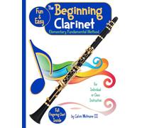 The Beginning Clarinet - Elementary Fundamental Method Book: Comprehensive Study Guide for the Elementary Band Student: For the individual, group or like-instrument class instruction