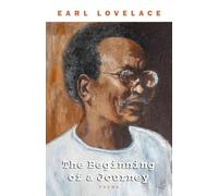 The Beginning of a Journey: Poems by Earl Lovelace