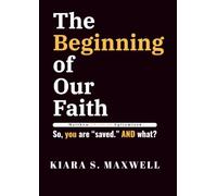 The Beginning of Our Faith: So, you are "saved." AND what?