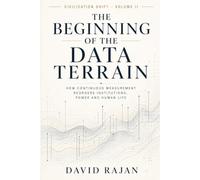 The Beginning of The Data Terrain: Civilizational Shift - Volume II (Sustainxiety Institute Series on Economic Theory of Humanity)