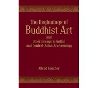 The Beginnings of Buddhist Art and other Essays in Indian and Central-Asian Archaeology