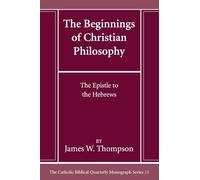 The Beginnings of Christian Philosophy (13): The Epistle to the Hebrews (Catholic Biblical Quarterly Monograph)