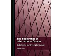 The Beginnings of International Soccer: Globalisation and Growing Seriousness