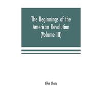 The beginnings of the American Revolution: based on contemporary letters, diaries, and other documents (Volume III)
