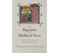 The Beguines of Medieval Paris: Gender, Patronage, and Spiritual Authority (The Middle Ages Series)