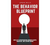 The Behavior Blueprint: How Elite Entrepreneurs Engineer Habits, Discipline, and Lasting Change: 3 (The Psychology Blueprint Series)