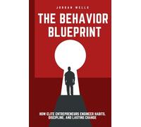 The Behavior Blueprint: How Elite Entrepreneurs Engineer Habits, Discipline, and Lasting Change (The Psychology Blueprint Series)