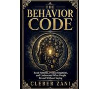 The Behavior Code: Read Patterns, Predict Reactions, and Understand What People Reveal Without Saying