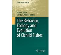 The Behavior, Ecology and Evolution of Cichlid Fishes: 40 (Fish & Fisheries Series, 40)