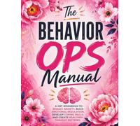 The Behavior Ops Manual: A CBT Workbook to Reduce Anxiety, Build Emotional Regulation, Develop Coping Skills, and Create Healthier Thought Patterns