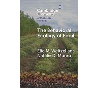 The Behavioral Ecology of Food: Bridging the Archaeological and the Contemporary (Elements in the Archaeology of Food)