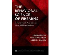 The Behavioral Science of Firearms – A Mental Health Perspective on Guns, Suicide, and Violence