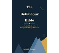 The Behaviour Bible: A Practical Guide to the Principles that Shape Behaviour