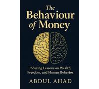The Behaviour of Money: Enduring Lessons on Wealth, Freedom, and Human Behavior