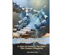 The Beholding Life: 21-Days of Gazing At The Glory That Changes Everything