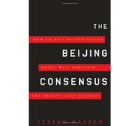 The Beijing Consensus: How China's Authoritarian Model Will Dominate the 21st Century