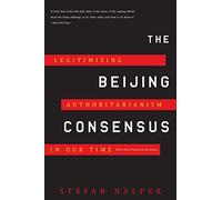 The Beijing Consensus: Legitimizing Authoritarianism in Our Time