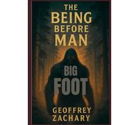 THE BEING BEFORE MAN: BIG FOOT