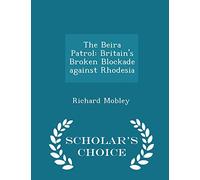 The Beira Patrol: Britain's Broken Blockade Against Rhodesia - Scholar's Choice Edition