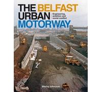 The Belfast Urban Motorway: Engineering, Ambition and Social Conflict