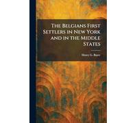 The Belgians First Settlers in New York and in the Middle States