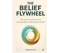 The Belief Flywheel: How Inner Conviction Turns Everyday Effort Into Extraordinary Growth