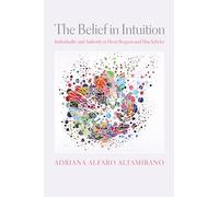 The Belief in Intuition: Individuality and Authority in Henri Bergson and Max Scheler (Intellectual History of the Modern Age)