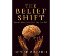 The Belief Shift: Rewrite Your Story. Redesign Your Life.