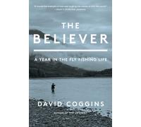 The Believer : A Year in the Fly Fishing Life