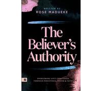 The Believer’s Authority: Overcoming Life's Challenges through Persistence, Prayer & Faith (Spiritual Warfare Prayers)
