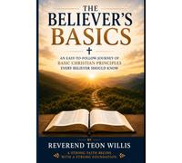 The Believer's Basics: An easy to follow journey of basic Christian principles EVERY believer should know