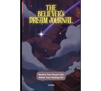 THE BELIEVER'S DREAM JOURNAL: Monitor Your Dream Life; Better Your Waking Life.
