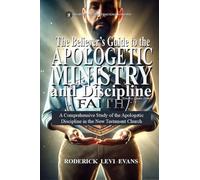 The Believer's Guide to the Apologetic Ministry and Discipline: A Comprehensive Study of the Apologetic Discipline in the Church: 5 (Ministry Guides)