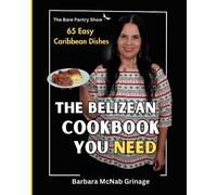 The Belizean Cookbook You Need: 65 Easy Caribbean Dishes