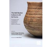 The Bell Beaker Culture in All Its Forms : Proceedings of the 22nd Meeting of ‘Archeologie et Gobelets’ 2021 (Geneva, Switzerland)