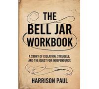 The Bell Jar Workbook: A Story of Isolation, Struggle, and The Quest for Independence