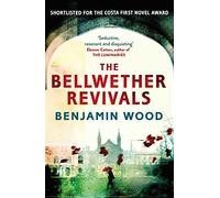 The Bellwether Revivals: The debut novel from the Booker Prize-nominated author of Seascraper