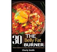 The Belly Fat Burner: Ultimate Guideline to Lose Belly Fat Quick with 30 Delicious Recipes!