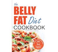 The Belly Fat Diet Cookbook: 105 Easy and Delicious Recipes to Lose Your Belly, Shed Excess Weight, Improve Health