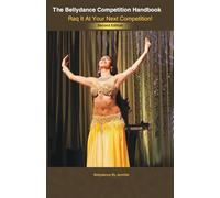 The Bellydance Competition Handbook: Raq It At Your Next Competition!