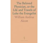 The Beloved Physician, or the Life and Travels of Luke the Evangelist