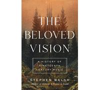 The Beloved Vision: A History of Nineteenth Century Music