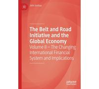 The Belt and Road Initiative and the Global Economy : Volume II - The Changing International Financial System and Implications