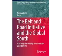 The Belt and Road Initiative and the Global South: A Strategic Partnership for Sustainable Development (Energy, Climate Change & Sustainability in the Global South)