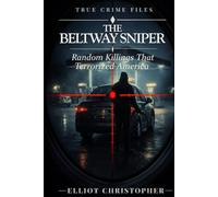 THE BELTWAY SNIPER: Random Targets, Calculated Terror (True Crime Files)