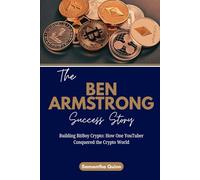 The Ben Armstrong Success Story: Building BitBoy Crypto: How One YouTuber Conquered the Crypto World (Meet the Crypto Achievers: Inspiring Stories from Around the World)