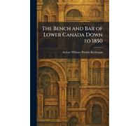 The Bench and Bar of Lower Canada Down to 1850