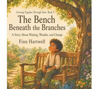 The Bench Beneath the Branches: A Story About Waiting, Wonder, and Change Growing Together Through Time: 3