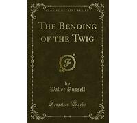 The Bending of the Twig (Classic Reprint)